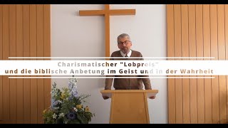 Charismatischer quotLobpreisquot und die biblische Anbetung im Geist und in der Wahrheit [upl. by Euh]