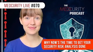 Why NOW is the Time to Get Your Security Risk Analysis Done  Medcurity Live 070 [upl. by Gothart182]