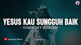 Yesus Kau Sungguh Baik  Symphony Worship  Lirik Lagu Rohani 2024 [upl. by Ayotan]