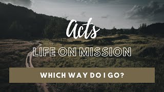 Acts Life On Mission  Which Way Do I Go  552024 [upl. by Odlanor]