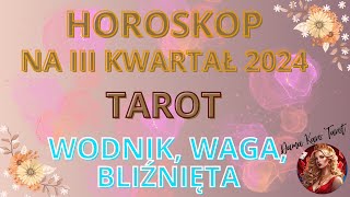 Horoskop na III kwartał 2024  TAROT  Bliźnięta Waga Wodnik [upl. by Aztinay]