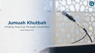 Jumuah Khutbah with Shaykh Mikaeel Smith Finding Meaning Through Calamities [upl. by Boigie]