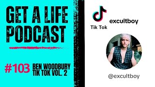 Get A Life Podcast Ep103 with Ben Woodburys TikTok Volume 2 [upl. by Arised61]