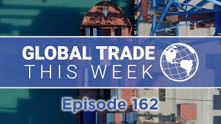 Global Trade This Week – Episode 162 [upl. by Eilis755]