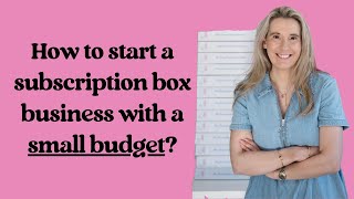 How to start a subscription box business with a small budget [upl. by Nylrahs436]