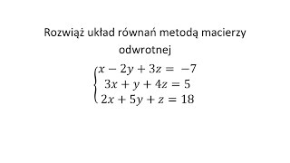 Rozwiąż układ równań metodą macierzy odwrotnej [upl. by Ardnasela]