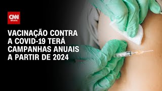 Vacinação contra a Covid19 terá campanhas anuais a partir de 2024  LIVE CNN [upl. by Auhoj]