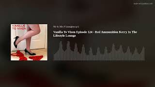 Vanilla To Vixen Episode 124  Red Ammunition Kerry In The Lifestyle Lounge [upl. by Greyso368]