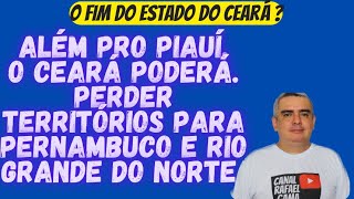 ALÉM do PIAUÍ CEARÁ PODERÁ PERDER TERRITÓRIO para RIO GRANDE DO NORTE e PERNAMBUCO ENTENDA [upl. by Reeta]