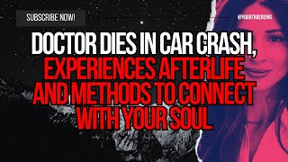 Doctor Dies In Car Crash Experiences Afterlife And Methods To Connect With Your Soul NDE [upl. by Malloy]