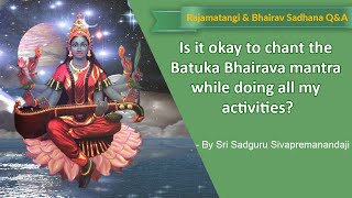 Is it okay to chant the Batuka Bhairava mantra while doing all my activities [upl. by Wainwright]