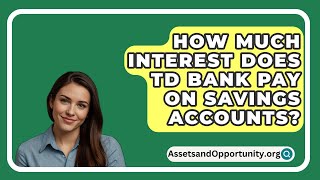 How Much Interest Does TD Bank Pay On Savings Accounts  AssetsandOpportunityorg [upl. by Ettennil]