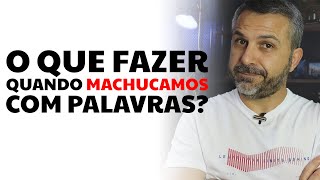 O que fazer quando machucamos com palavras [upl. by Eileen]