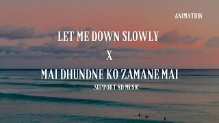 Let Me Down Slowly x Main Dhoondne Ko Zamaane Mein Animation Mashup  Full Version [upl. by Lindbom]