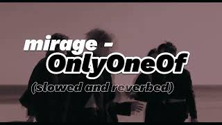 mirage  OnlyOneOf Slowed  Reverb [upl. by Andy]