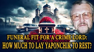 The Farewell Costs The Burial of Yaponchik Russian Mafia Legend [upl. by Asnerek]