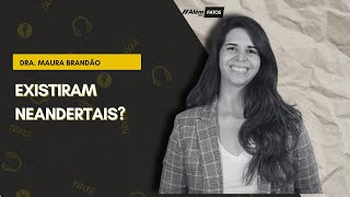 EXISTIRAM NEANDERTAIS  DRA MAURA BRANDÃO  Além dos Fatos 354 05032024 [upl. by Compte]