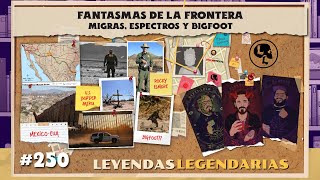 E250 Fantasmas de la Frontera Migras espectros y Bigfoot [upl. by Assirim]