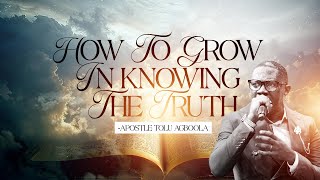 How To Grow In knowing The Truth  Growth Series  Apostle Tolu Agboola [upl. by Obbard567]