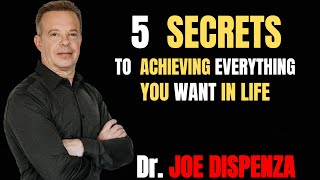 5 SECRETS TO ACHIEVING EVERYTHING YOU WANT IN LIFE  BEST MOTIVATIONAL SPEEECH BY Dr JOE DISPENZA [upl. by Yssac]