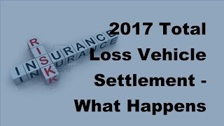 2017 Total Loss Vehicle Settlement  What Happens When Your Car Is Totaled [upl. by Niatirb]