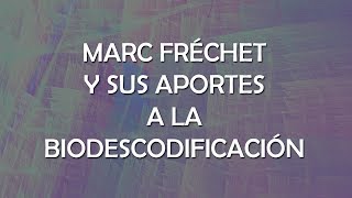 MARC FRÉCHET Y SUS APORTES A LA BIODESCODIFICACIÓN [upl. by Englis767]