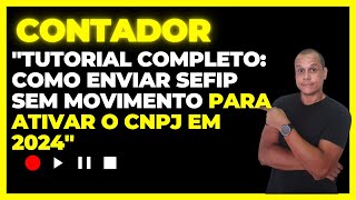 quotTutorial Completo Como Enviar SEFIP Sem Movimento para Ativar o CNPJ em 2024quot [upl. by Woermer]