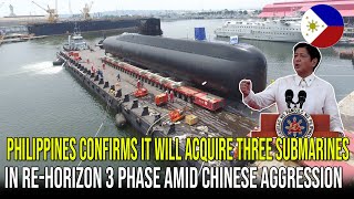 PHILIPPINES CONFIRMS IT WILL ACQUIRE THREE SUBMARINES IN RE HORIZON 3 PHASE AMID CHINESE AGGRESSION [upl. by Furlong]