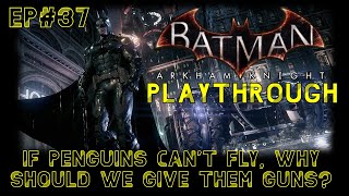 Batman Arkham Knight Playthrough Ep37 If Penguins cant fly Why should they get Guns [upl. by Enilhtak232]