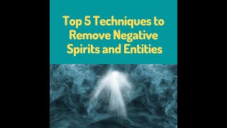 Top 5 Techniques to Remove Negative Spirits and Entities [upl. by Attehcnoc]