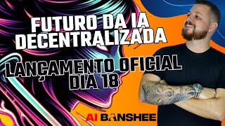 AI BANSHEE  FUTURO DA INTELIGÊNCIA ARTIFICIAL DESCENTRALIZADO  LANÇAMENTO OFICIAL DIA 18 AGORA [upl. by Royal]