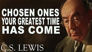 Chosen Ones Your GREATEST TIME Has Come  CS Lewis [upl. by Bertila]