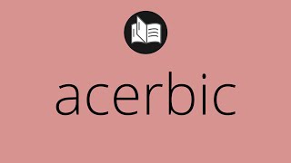 What ACERBIC means • Meaning of ACERBIC • acerbic MEANING • acerbic DEFINITION [upl. by Burta]