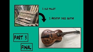 Making a Pallet Archtop Jazz Guitar Full Build  Part 3 FINAL [upl. by Cherrita]