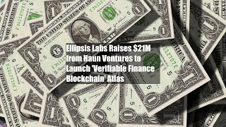 Ellipsis Labs Raises 21M from Haun Ventures to Launch Verifiable Finance Blockchain Atlas [upl. by Nylahs]