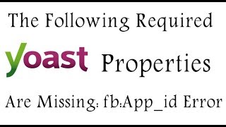 Fix Error The Following Required Properties Are Missing fbAppid Yoast Plugin [upl. by Amled628]