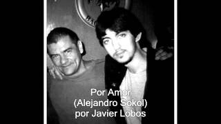 Por Amor  Inedito Alejandro Sokol por Javier Lobos [upl. by Acirat729]