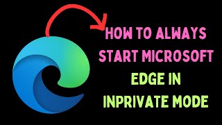 How to Always Start Microsoft Edge in InPrivate Mode on Windows 11 [upl. by Adnulahs]