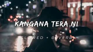 KANGANA TERA NI  SLOWED REVERB [upl. by Koloski]