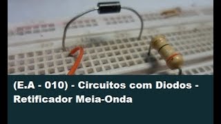 EA  010  Circuitos com Diodos  Retificador MeiaOnda [upl. by Walworth556]