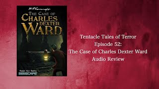 Tentacle Tales of Terror Episode 52 The Case of Charles Dexter Ward lovecraft reviews [upl. by Leruj]