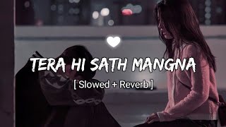 Tera Hi Sath Mangna  Showed  Reverb [upl. by Nnaarat]