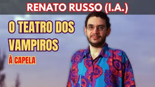 RENATO RUSSO  O Teatro dos Vampiros À Capela  IA [upl. by Bullis]