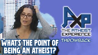 What Is The Point Being An Atheist  The Atheist Experience Throwback [upl. by Saphra]