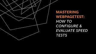 Webinar replay  Mastering WebPageTest How to Configure amp Evaluate Speed Tests [upl. by Pence]