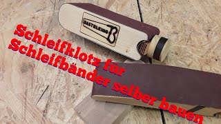 Schleifklotz für Schleifbänder selber bauen [upl. by Nertie961]