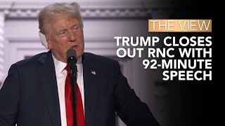 Trump Closes Out RNC With 92Minute Speech  The View [upl. by Lincoln194]