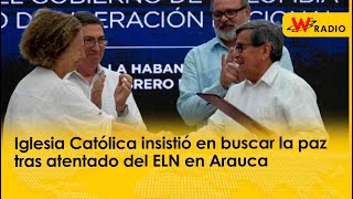 Iglesia Católica insistió en buscar la paz tras atentado del ELN en Arauca  La W [upl. by Romelda281]