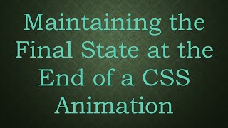 Maintaining the Final State at the End of a CSS Animation [upl. by Irfan]