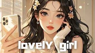 🎧 l o v e l y  g i r l 🧡 lofi tunes  𝙥𝙡𝙖𝙮𝙡𝙞𝙨𝙩 lofi hip hop  chill beats  BGM [upl. by Nilad]